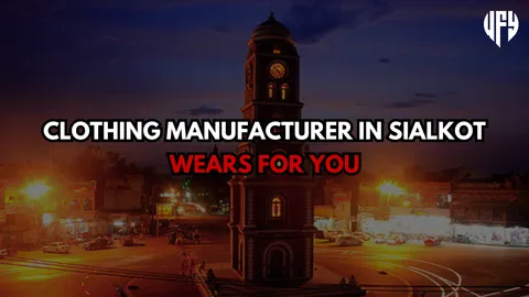 Clothing Manufacturer in Sialkot, Pakistan-Wears For You for Global Brands, Wears For You blog, Sialkot Pakistan